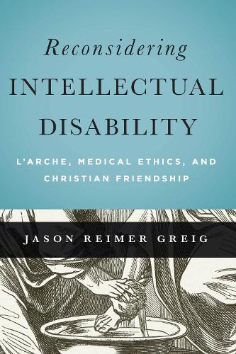 Бумажная книга «Reconsidering Intellectual Disability: L'Arche, Medical Ethics, and Christian Friendship», автор Джейсон Реймер Грейг - фото №1