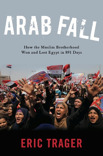 Паперова книга «Arab Fall: How the Muslim Brotherhood Won and Lost Egypt in 891 Days», автор Ерік Трегер - фото №1