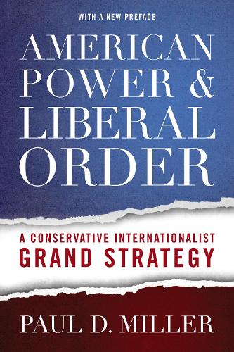 Бумажная книга «American Power and Liberal Order: A Conservative Internationalist Grand Strategy», автор Пол Д. Миллер - фото №1