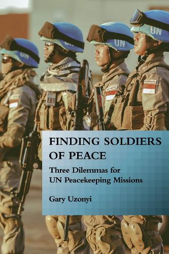Бумажная книга «Finding Soldiers of Peace: Three Dilemmas for UN Peacekeeping Missions», автор Гари Узоньи - фото №1