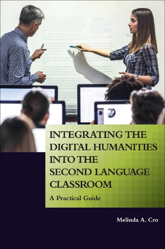 [object Object] «Integrating the Digital Humanities into the Second Language Classroom: A Practical Guide», автор Мелінда А. Кро - фото №1