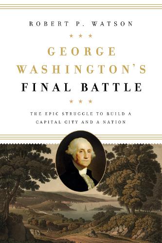 Бумажная книга «George Washington's Final Battle: The Epic Struggle to Build a Capital City and a Nation», автор Роберт П. Уотсон - фото №1