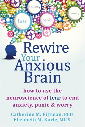 Бумажная книга «Rewire Your Anxious Brain: How to Use the Neuroscience of Fear to End Anxiety, Panic and Worry», авторов Кэтрин М. Питтман, Элизабет М. Карле - фото №1