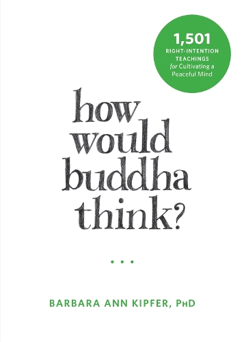 Паперова книга «How Would Buddha Think?: 1,501 Right-Intention Teachings for Cultivating a Peaceful Mind», автор Барбара Енн Кіпфер - фото №1