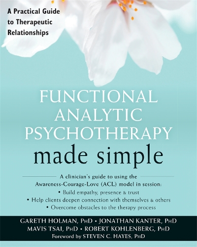 Бумажная книга «Functional Analytic Psychotherapy Made Simple: A Practical Guide to Therapeutic Relationships», авторов Гарет Холман, Джонатан Кантер, Мэвис Цай, Роберт Коленберг - фото №1