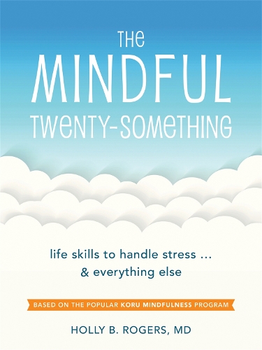 Паперова книга «The Mindful Twenty-Something: Life Skills to Handle Stress…and Everything Else», автор Холлі Б. Роджерс - фото №1