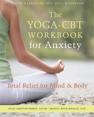 Бумажная книга «The Yoga-CBT Workbook for Anxiety: Total Relief for Mind and Body», авторов Джулия Грайнер-Феррис, Манджит Кхалса - фото №1