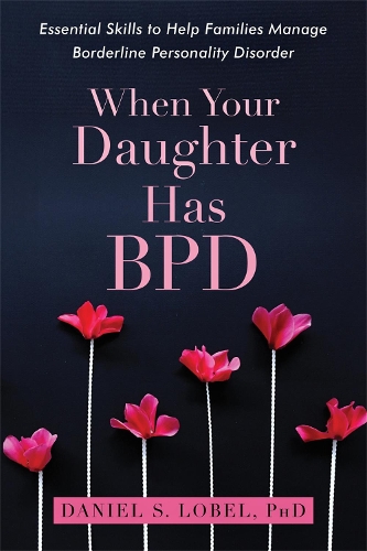 Бумажная книга «When Your Daughter Has BPD: Essential Skills to Help Families Manage Borderline Personality Disorder», автор Дэниел С. Лобель - фото №1