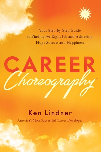 Бумажная книга «Career Choreography: Your Step-By-Step Guide to Finding the Right Job and Achieving Huge Success and Happiness», автор Кен Линднер - фото №1