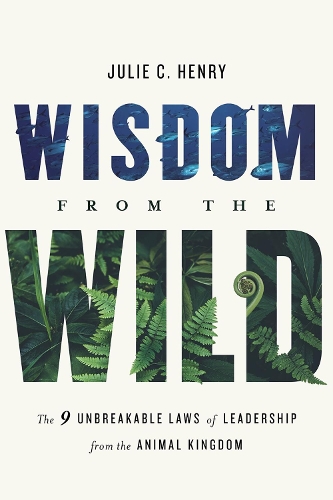 Бумажная книга «Wisdom from the Wild: The Nine Unbreakable Laws of Leadership from the Animal Kingdom», автор Джули К. Генри - фото №1