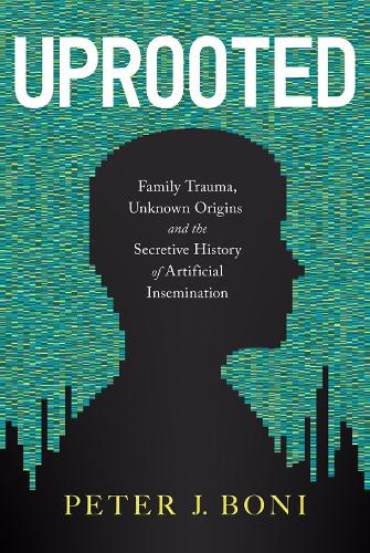 Паперова книга «Uprooted: Family Trauma, Unknown Origins, and the Secretive History of Artificial Insemination», автор Пітер Дж. Боні - фото №1