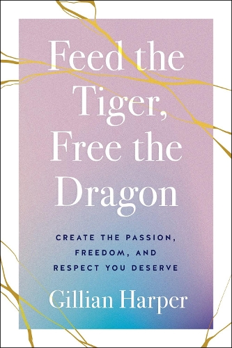 Бумажная книга «Feed the Tiger, Free the Dragon : Create the Passion, Freedom, and Respect You Deserve», автор Джиллиан Харпер - фото №1