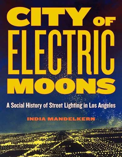 Paper book «City of Electric Moons. A Social History of Street Lighting in Los Angeles», author Индия Манделькерн / Індія Манделькерн /  - фото №1