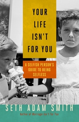 Паперова книга «Your Life Isn't for You: A Selfish Persons Guide to Being Selfless», автор Сет Адам Сміт - фото №1