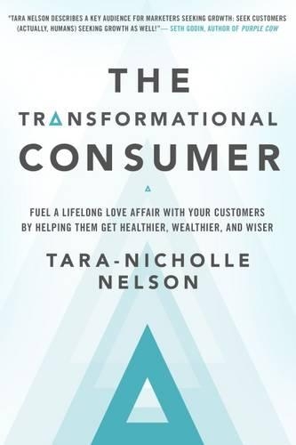 Бумажная книга «The Transformational Consumer: Fuel a Lifelong Love Affair with Your Customers by Helping Them Get Healthier, Wealthier, and Wiser», автор НЕЛЬСОН - фото №1