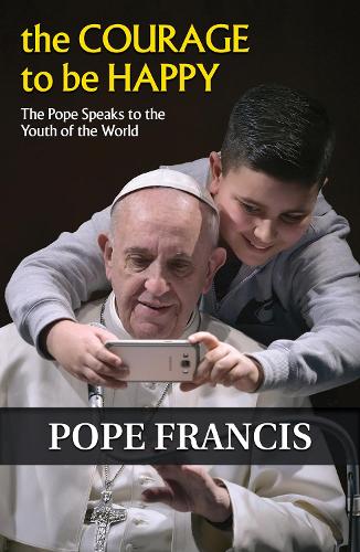 Бумажная книга «The Courage to Be Happy: The Pope Speaks to the Youth of the World», автор Папа Франциск - фото №1