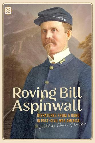 Паперова книга «Roving Bill Aspinwall: Dispatches from a Hobo in Post-Civil War America», авторів Білл Аспінволл, Оуен Клейтон - фото №1