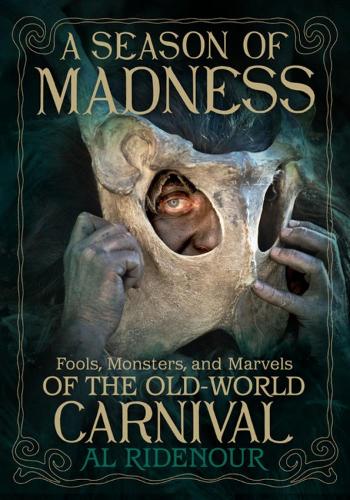 Паперова книга «A Season of Madness: Fools, Monsters, and Marvels of the Old-World Carnivals», автор Аль Ріденур - фото №1