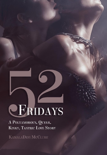 Бумажная книга «52 Fridays: A Polyamorous, Queer, Kinky, Tantric Love Story», автор КамалаДеви Макклюр - фото №1
