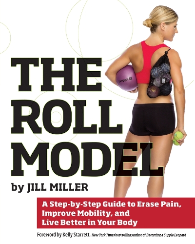 Бумажная книга «The Roll Model: A Step-by-Step Guide to Erase Pain, Improve Mobility, and Live Better in Your Body», автор Джилл Миллер - фото №1