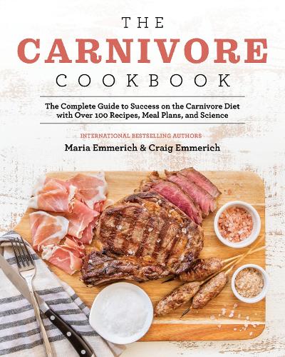 Бумажная книга «The Carnivore Cookbook: The Complete Guide to Success on the Carnivore Diet with Over 100 Recipes, Meal Plans, and Science», авторов Крейг Эммерих, Мария Эммерих - фото №1