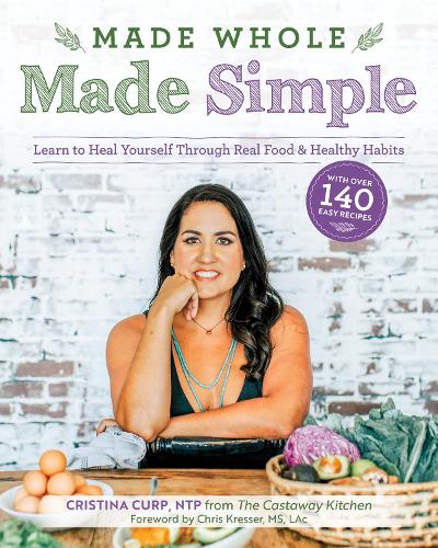 Бумажная книга «Made Whole Made Simple: Learn to Heal Yourself Through Real Food & Healthy Habits», автор Кристина Курп - фото №1