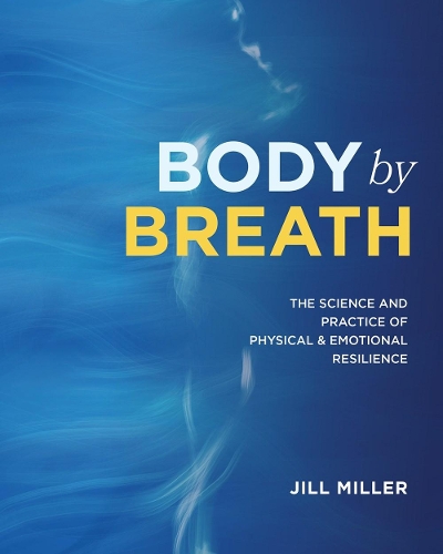 Паперова книга «Body By Breath: The Science and Practice of Physical and Emotional Resilience», автор Джилл Міллер - фото №1