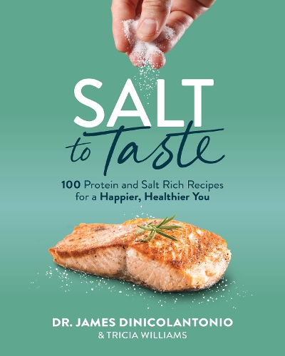 Бумажная книга «Salt to Taste: 100+ Protein and Salt-Rich Recipes for a Happier, Healthier You», авторов Джеймс Диниколантонио, Триша Уильямс - фото №1