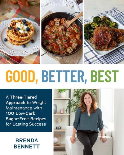 Бумажная книга «Good, Better, Best: A Three-Tiered Approach to Eating for Weight Maintenance, with 100 Low-Carb, Sugar-Free Recipes for Lasting Success», автор Бренда Беннетт - фото №1