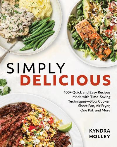 Бумажная книга «Simply Delicious: 100+ Quick and Easy Recipes Made with Time-Saving Techniques Slow Cooker, Sheet Pan, Air Fryer, One Pot, and More», автор Киндра Холли - фото №1