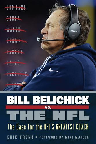 Бумажная книга «Bill Belichick vs. the NFL: The Case for the NFL's Greatest Coach», автор Эрик Френц - фото №1