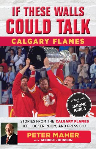 Бумажная книга «If These Walls Could Talk: Calgary Flames: Stories from the Calgary Flames Ice, Locker Room, and Press Box», авторов Джордж Джонсон, Питер Махер - фото №1