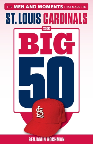 Paper book «The Big 50: St. Louis Cardinals: The Men and Moments that Made the St. Louis Cardinals», author Benjamin Hochman - фото №1