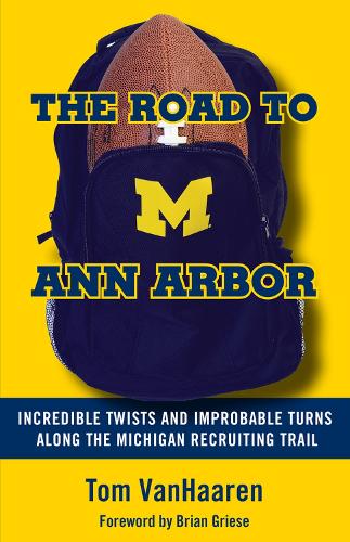 Бумажная книга «The Road to Ann Arbor: Incredible Twists and Improbable Turns Along the Michigan Recruiting Trail», автор Том Ван Хаарен - фото №1
