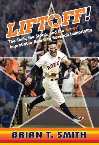 Бумажная книга «Liftoff!: The Tank, the Storm, and the Astros' Improbable Ascent to Baseball Immortality», автор Брайан Т. Смит - фото №1