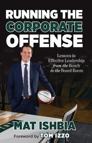 Бумажная книга «Running the Corporate Offense: Lessons in Effective Leadership from the Bench to the Board Room», автор Мат Ишбия - фото №1