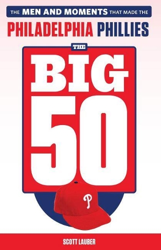 Бумажная книга «The Big 50: Philadelphia Phillies: The Men and Moments that Make the Philadelphia Phillies», автор Скотт Лаубер - фото №1