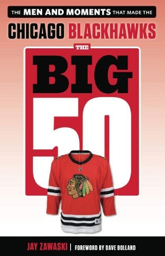 Бумажная книга «The Big 50: Chicago Blackhawks: The Men and Moments that Made the Chicago Blackhawks», автор Джей Заваски - фото №1