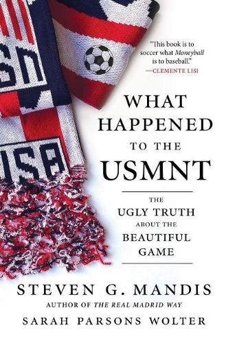 Бумажная книга «What Happened to the USMNT: The Ugly Truth About the Beautiful Game», авторов Сара Парсонс Вольтер, Стивен Г. Мандис - фото №1