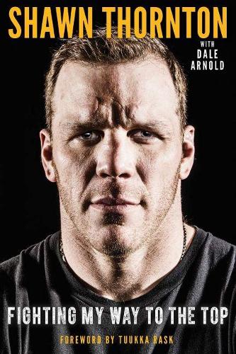 Бумажная книга «Shawn Thornton: Fighting My Way to the Top», авторов Дейл Арнольд, Шон Торнтон - фото №1