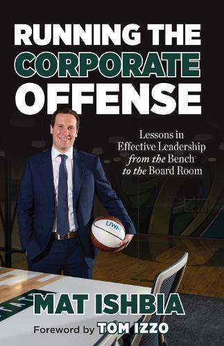 Бумажная книга «Running the Corporate Offense: Lessons in Effective Leadership from the Bench to the Boardroom», авторов Мат Ишбия, Том Иззо - фото №1
