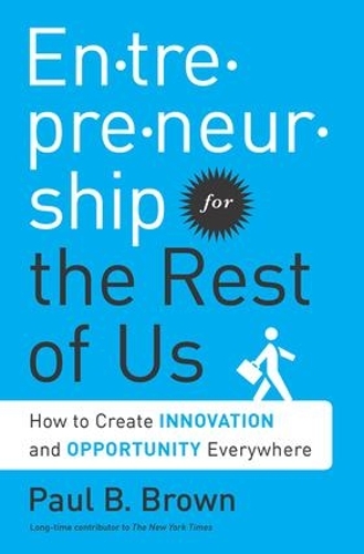 Бумажная книга «Entrepreneurship for the Rest of Us: How to Create Innovation and Opportunity Everywhere», автор Пол Б. Браун - фото №1