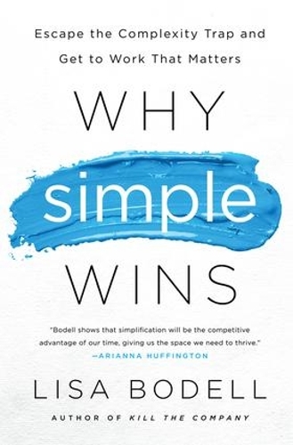 Бумажная книга «Why Simple Wins: Escape the Complexity Trap and Get to Work That Matters», автор Лиза Боделл - фото №1