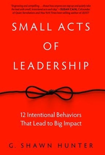 Бумажная книга «Small Acts of Leadership: 12 Intentional Behaviors That Lead to Big Impact», автор Г. Шон Хантер - фото №1
