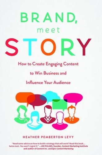 Паперова книга «Brand, Meet Story: How to Create Engaging Content to Win Business and Influence Your Audience», автор Гізер Пембертон Леві - фото №1