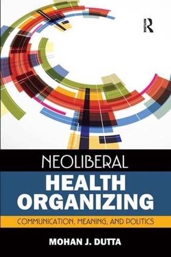 Бумажная книга «Neoliberal Health Organizing: Communication, Meaning, and Politics», автор Мохан Дж. Дутта - фото №1