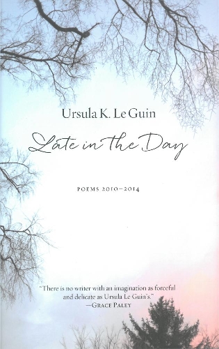 Паперова книга «Late in the Day: Poems 2010-2014», автор Урсула Ле Гуїн - фото №1