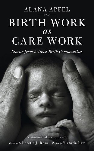 Бумажная книга «Birth Work As Care Work: Stories from Activist Birth Communities», автор Алана Апфель - фото №1