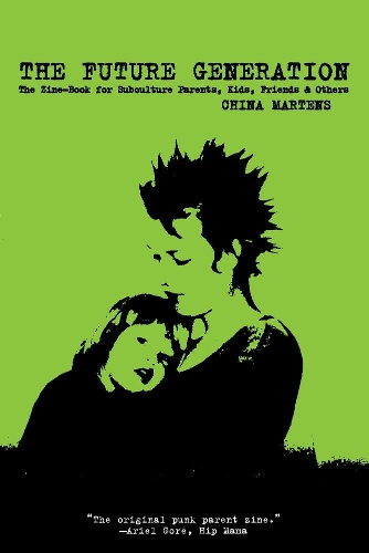 Бумажная книга «The Future Generation: The Zine-Book for Subculture Parents, Kids, Friends & Others», автор Чайна Мартенс - фото №1