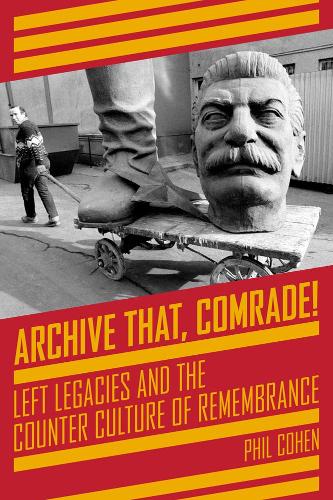 Бумажная книга «Archive That, Comrade!: Left Legacies and the Counter Culture of Remembrance», автор Фил Коэн - фото №1